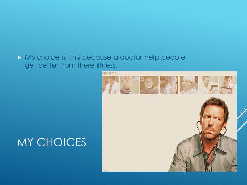 My choices My choice is  this because a doctor help people  get
